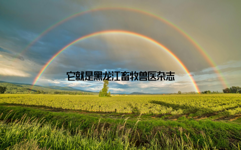 它就是黑龙江畜牧兽医杂志