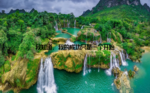 我知道, 我的成功只是一个开始