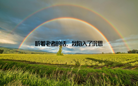 听着老者的话, 我陷入了沉思