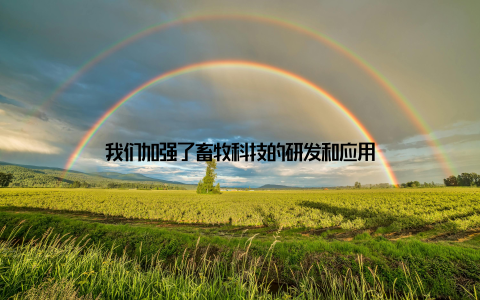 我们加强了畜牧科技的研发和应用