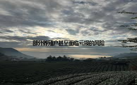 部分养殖户甚至面临亏损的风险