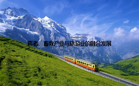 再者, 畜牧产业与旅游业的融合发展