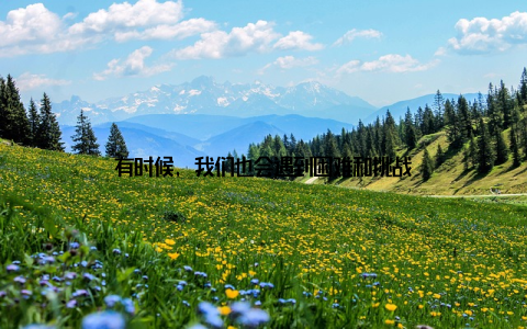 有时候, 我们也会遇到困难和挑战