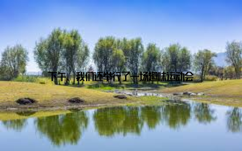 下午, 我们还举行了一场趣味运动会