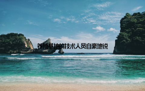 养殖基地的技术人员自豪地说